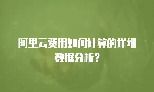 阿里云费用如何计算的详细数据分析？