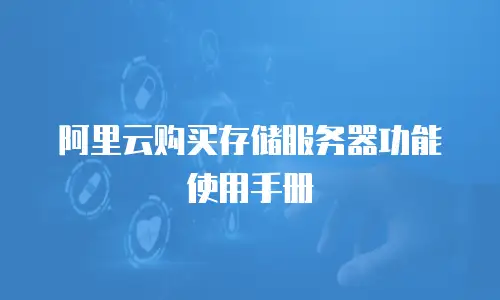 阿里云购买存储服务器功能使用手册