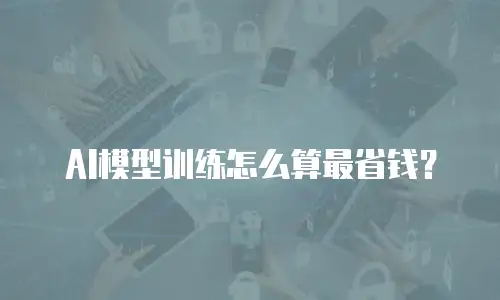 AI模型训练怎么算最省钱？