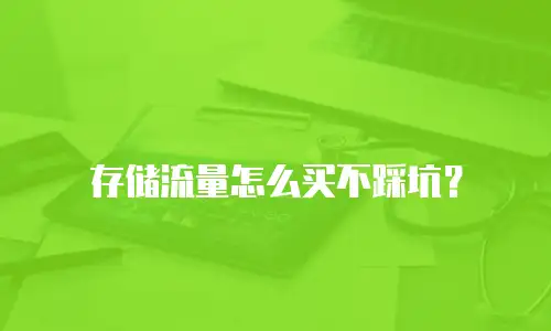 存储流量怎么买不踩坑？
