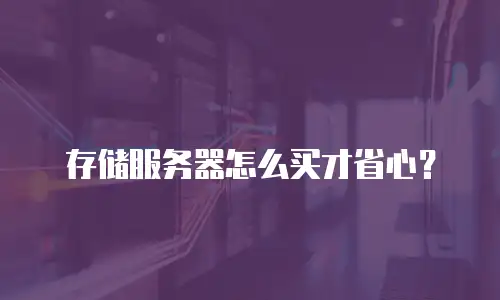 存储服务器怎么买才省心？