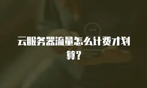 云服务器流量怎么计费才划算？