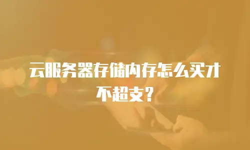 云服务器存储内存怎么买才不超支？