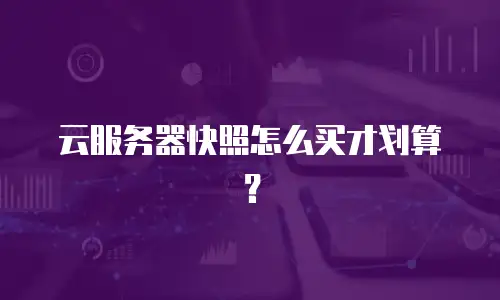 云服务器快照怎么买才划算？