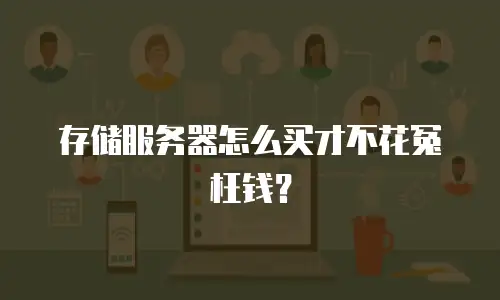 存储服务器怎么买才不花冤枉钱？