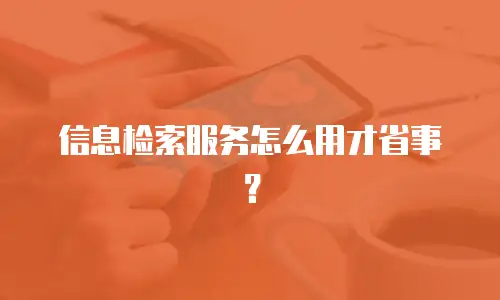 信息检索服务怎么用才省事？