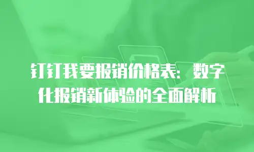 钉钉我要报销价格表：数字化报销新体验的全面解析