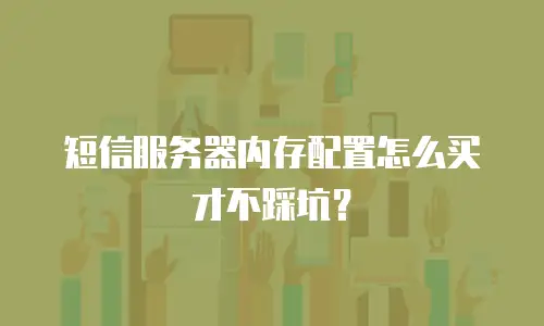 短信服务器内存配置怎么买才不踩坑？