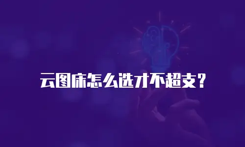 云图床怎么选才不超支？