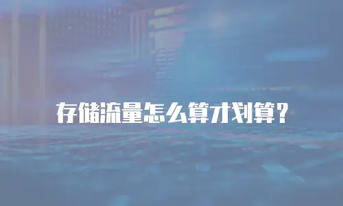 存储流量怎么算才划算？