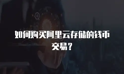 如何购买阿里云存储的钱币交易？