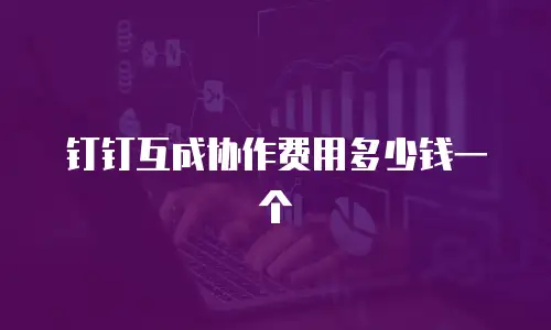 钉钉互成协作费用多少钱一个