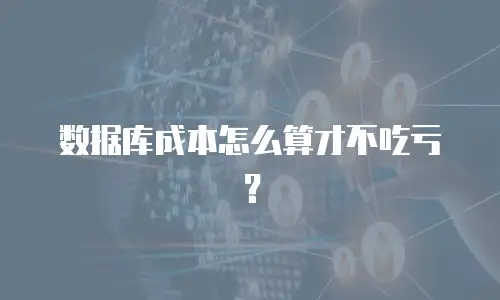 数据库成本怎么算才不吃亏？