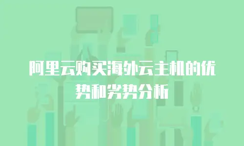 阿里云购买海外云主机的优势和劣势分析