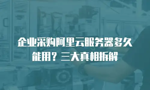 企业采购阿里云服务器多久能用？三大真相拆解