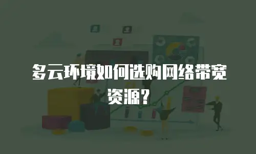 多云环境如何选购网络带宽资源？