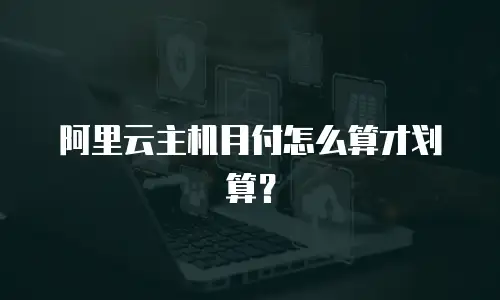 阿里云主机月付怎么算才划算？