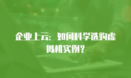 企业上云：如何科学选购虚拟机实例？