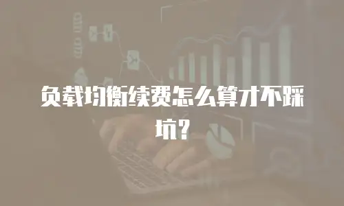 负载均衡续费怎么算才不踩坑？