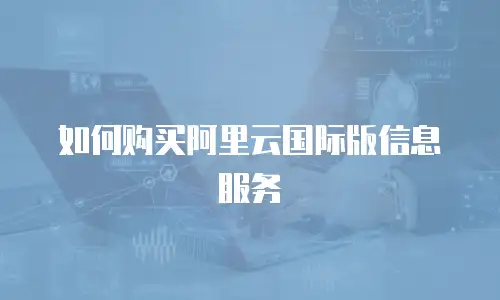 如何购买阿里云国际版信息服务
