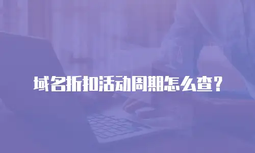 域名折扣活动周期怎么查？
