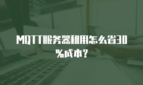 MQTT服务器租用怎么省30%成本？