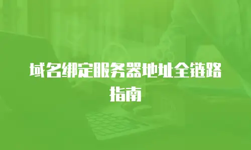 域名绑定服务器地址全链路指南