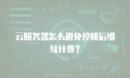 云服务器怎么避免停机后继续计费？