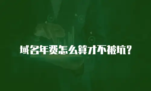 域名年费怎么算才不被坑？