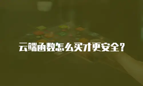 云端函数怎么买才更安全？