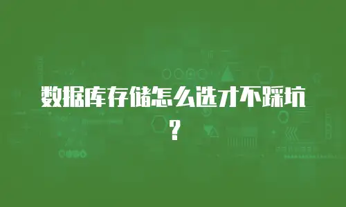 数据库存储怎么选才不踩坑？