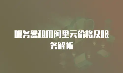 服务器租用阿里云价格及服务解析