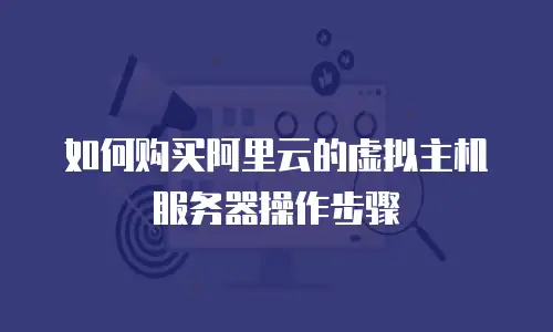 如何购买阿里云的虚拟主机服务器操作步骤