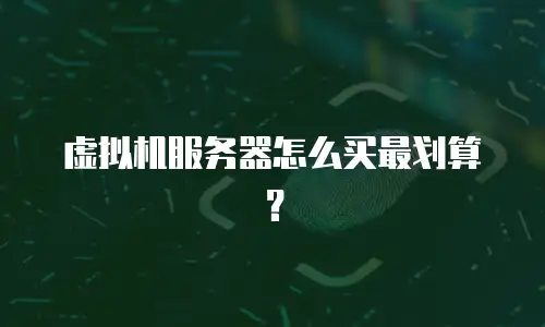 虚拟机服务器怎么买最划算？