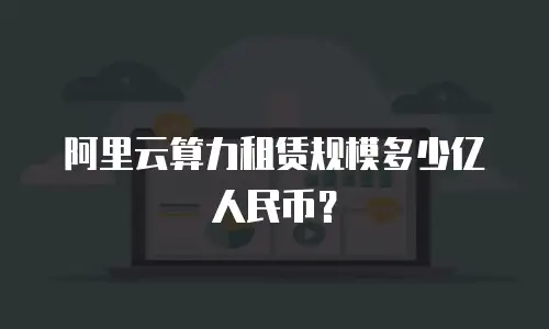 阿里云算力租赁规模多少亿人民币？