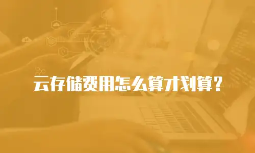 云存储费用怎么算才划算？