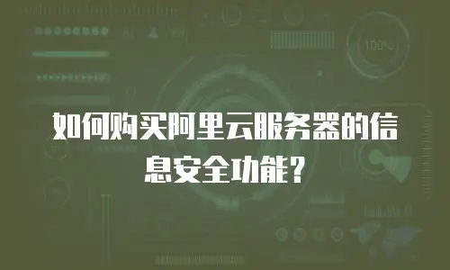 如何购买阿里云服务器的信息安全功能？