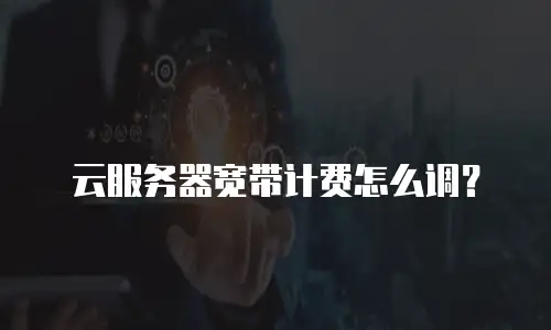 云服务器宽带计费怎么调？