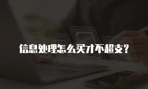 信息处理怎么买才不超支？