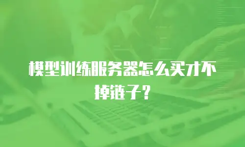 模型训练服务器怎么买才不掉链子？