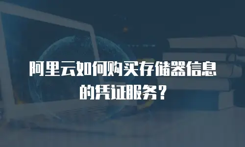 阿里云如何购买存储器信息的凭证服务？