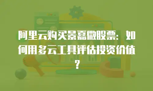 阿里云购买景嘉微股票：如何用多云工具评估投资价值？