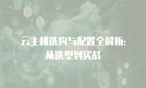云主机选购与配置全解析：从选型到实战