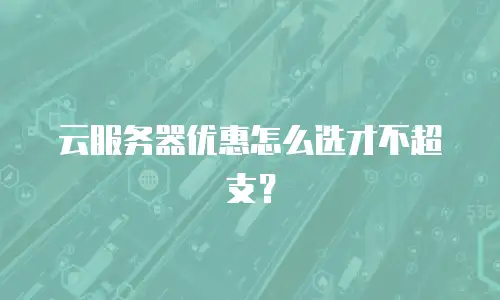 云服务器优惠怎么选才不超支？