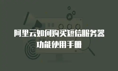 阿里云如何购买短信服务器功能使用手册