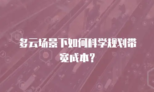 多云场景下如何科学规划带宽成本？