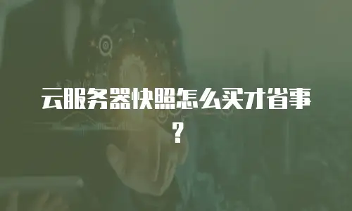 云服务器快照怎么买才省事？
