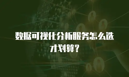 数据可视化分析服务怎么选才划算？