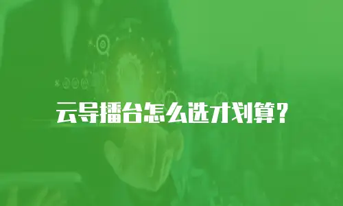 云导播台怎么选才划算？