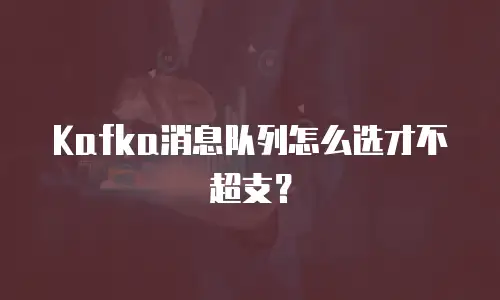 Kafka消息队列怎么选才不超支？